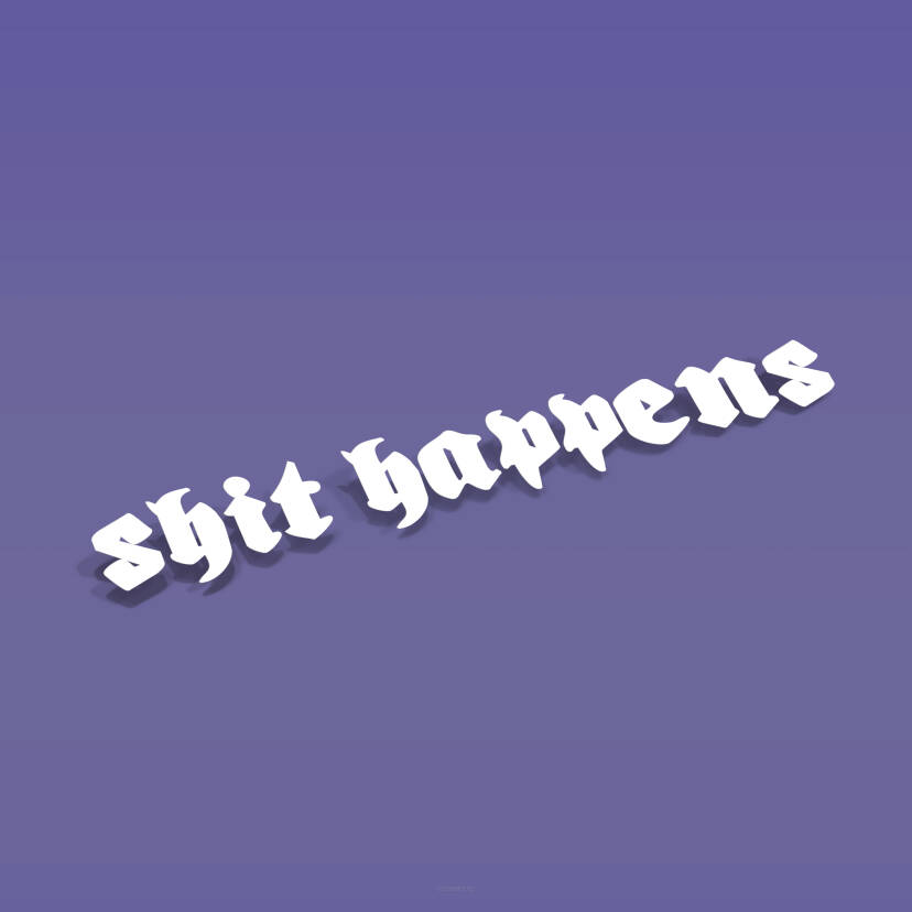 SHIT HAPPENS