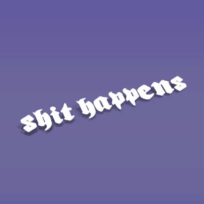 SHIT HAPPENS